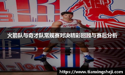 火箭队与奇才队常规赛对决精彩回顾与赛后分析