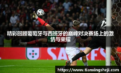 精彩回顾葡萄牙与西班牙的巅峰对决赛场上的激情与荣耀